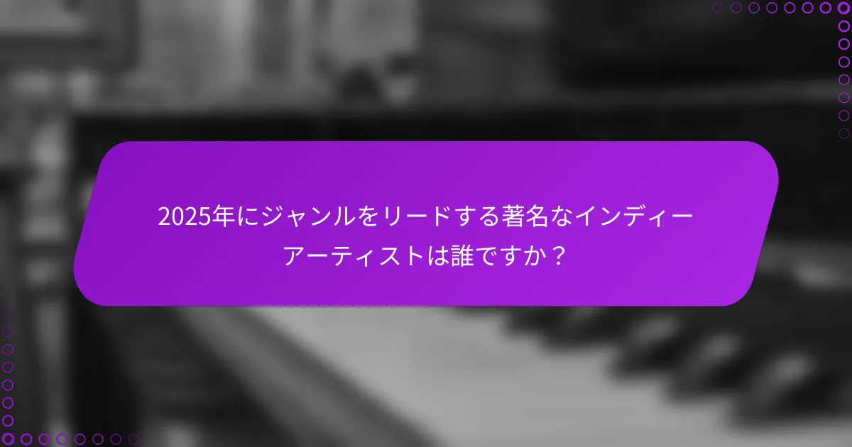 2025年にジャンルをリードする著名なインディーアーティストは誰ですか？