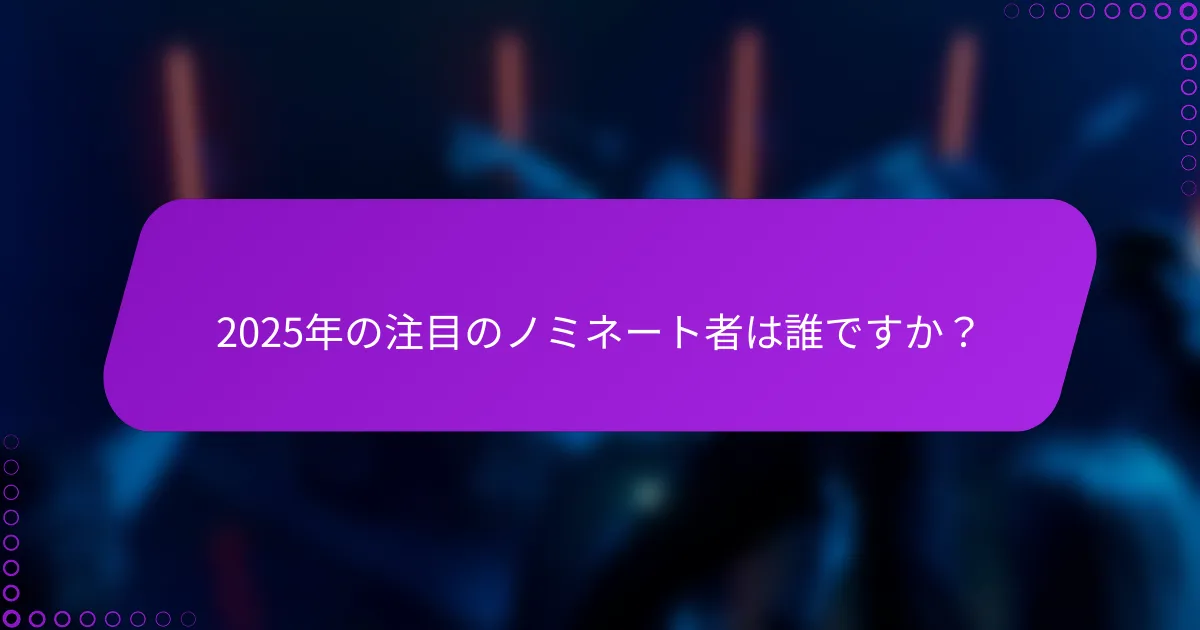 2025年の注目のノミネート者は誰ですか？