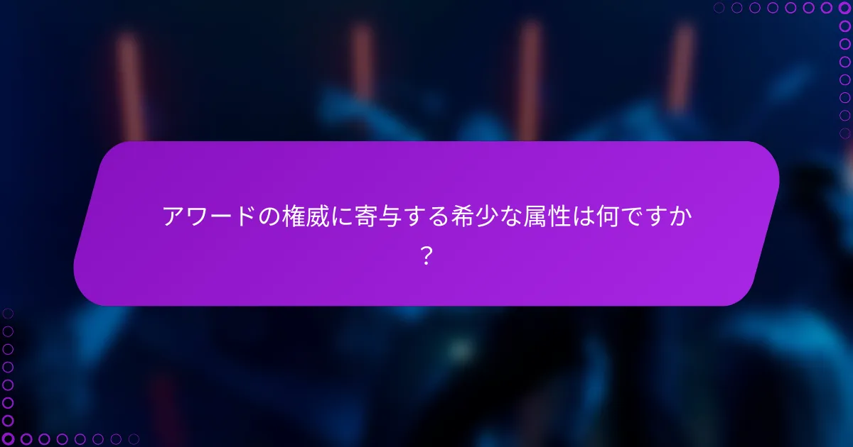 アワードの権威に寄与する希少な属性は何ですか？
