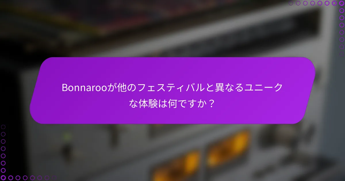 Bonnarooが他のフェスティバルと異なるユニークな体験は何ですか？