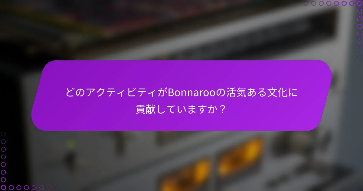 どのアクティビティがBonnarooの活気ある文化に貢献していますか？