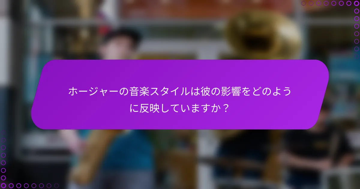 ホージャーの音楽スタイルは彼の影響をどのように反映していますか？