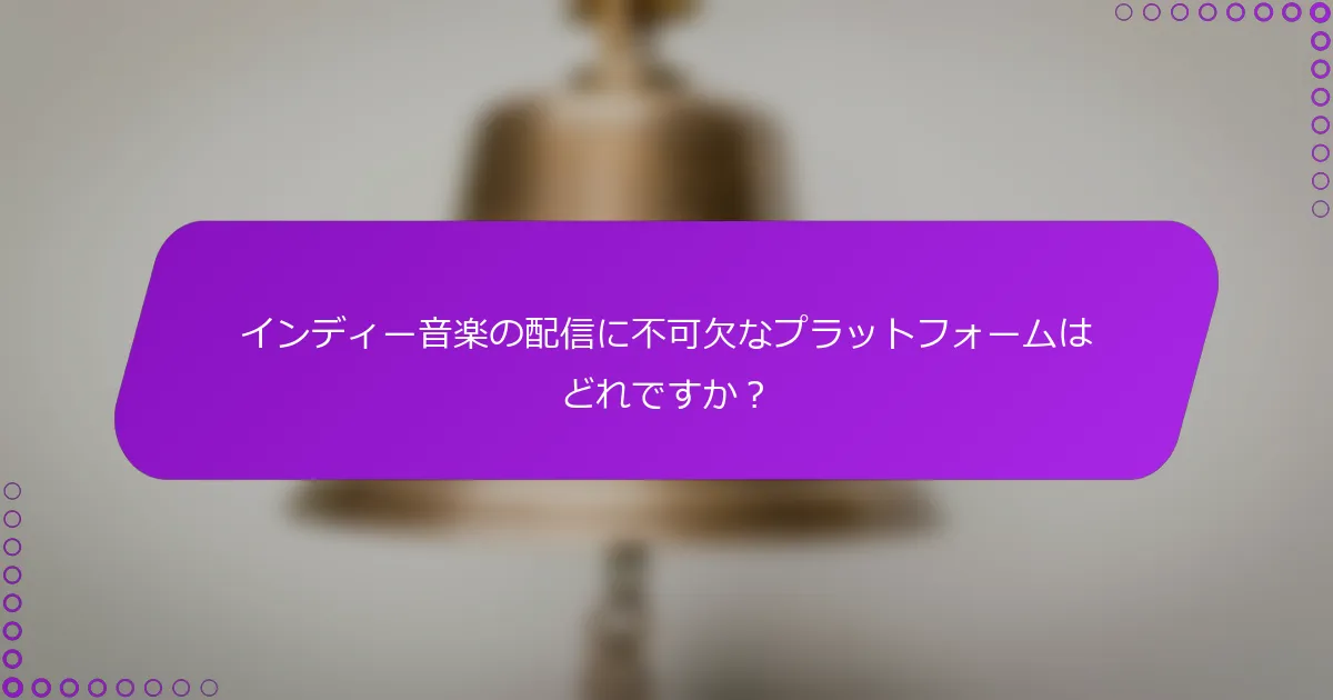インディー音楽の配信に不可欠なプラットフォームはどれですか？
