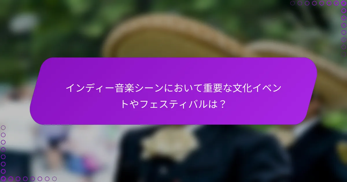 インディー音楽シーンにおいて重要な文化イベントやフェスティバルは？