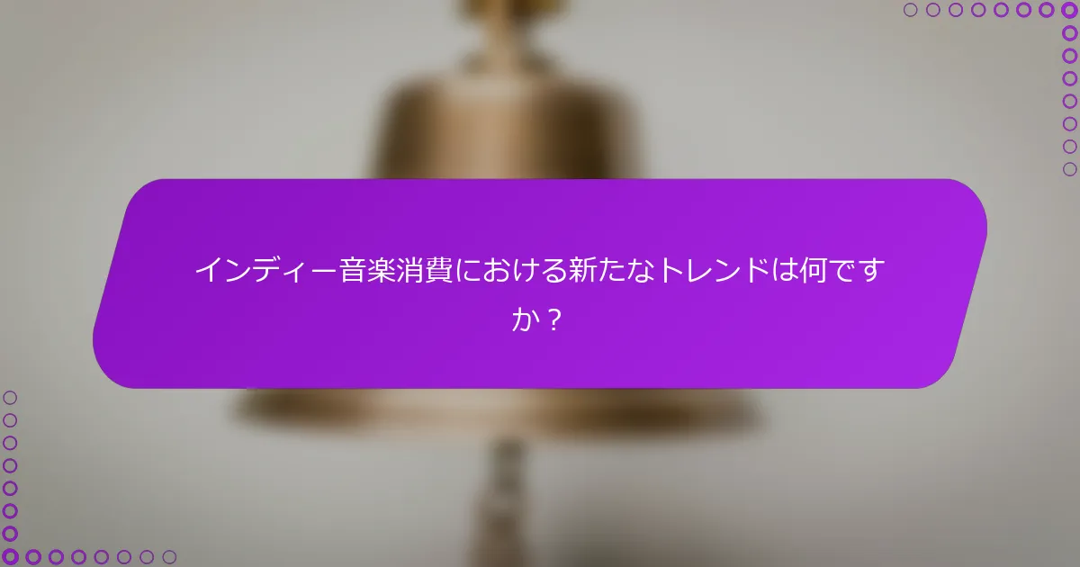 インディー音楽消費における新たなトレンドは何ですか？