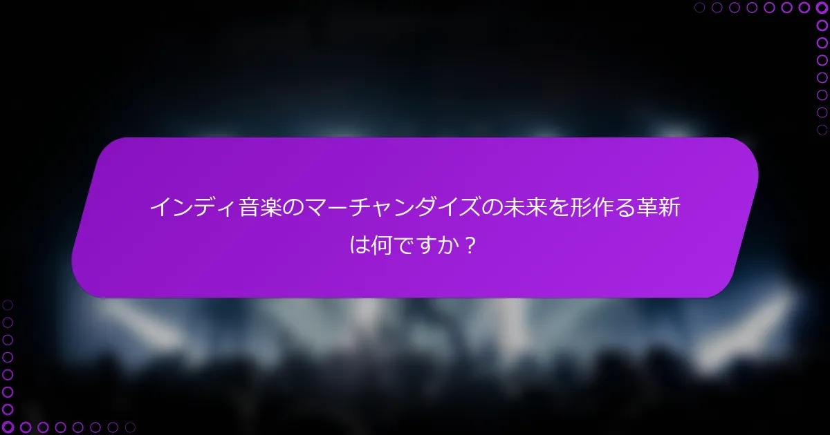 インディ音楽のマーチャンダイズの未来を形作る革新は何ですか？