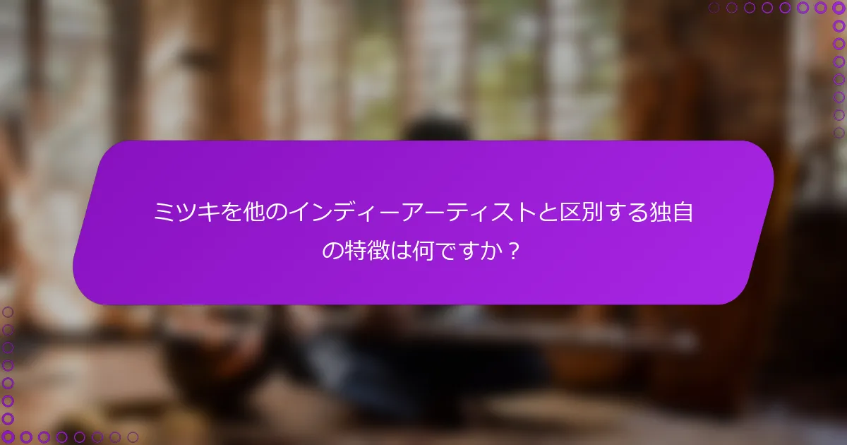 ミツキを他のインディーアーティストと区別する独自の特徴は何ですか？