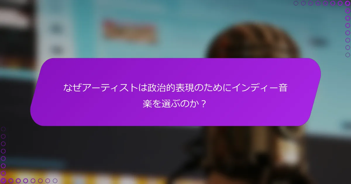 なぜアーティストは政治的表現のためにインディー音楽を選ぶのか？