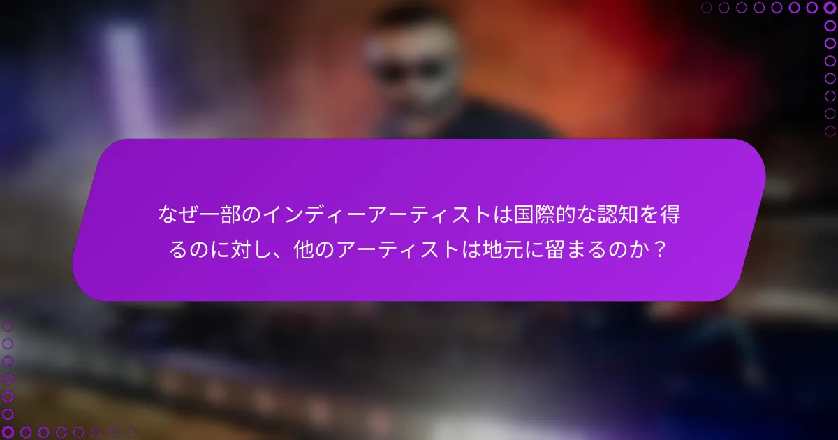なぜ一部のインディーアーティストは国際的な認知を得るのに対し、他のアーティストは地元に留まるのか？