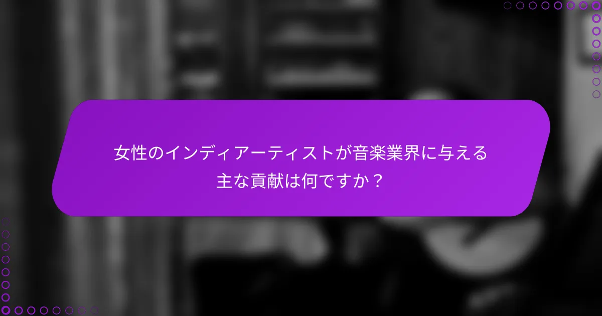 女性のインディアーティストが音楽業界に与える主な貢献は何ですか？