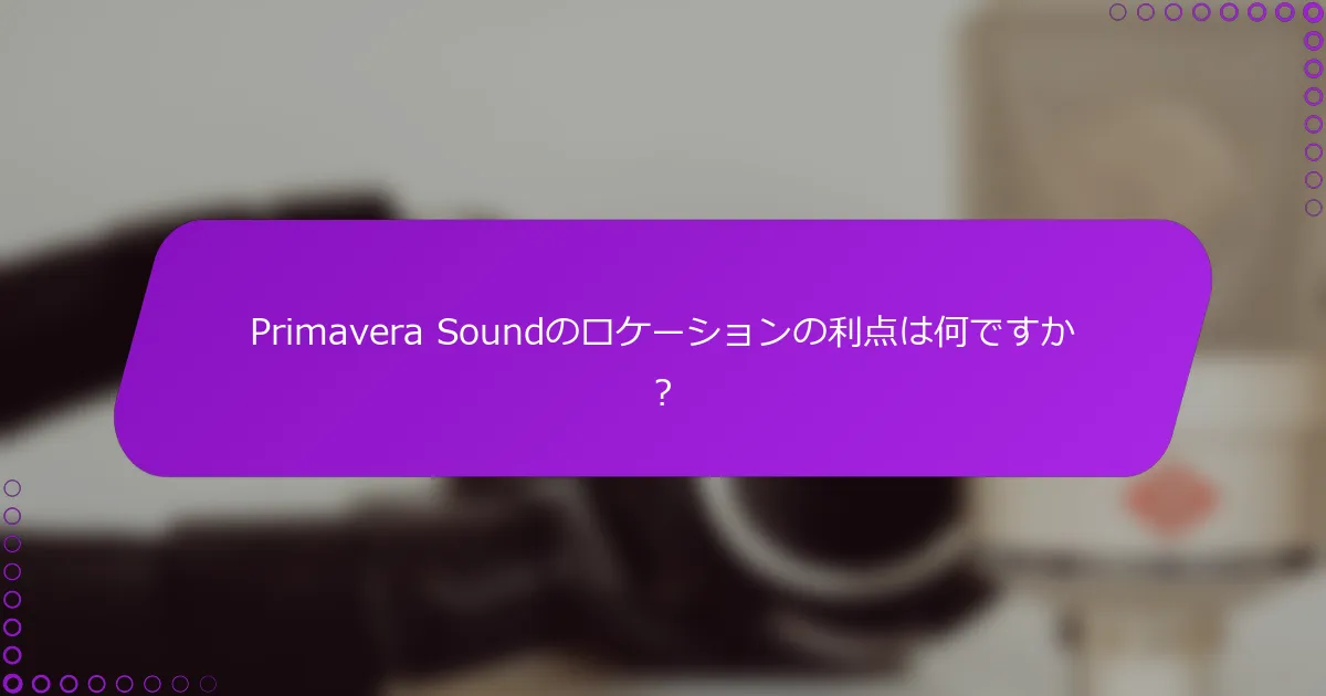 Primavera Soundのロケーションの利点は何ですか？