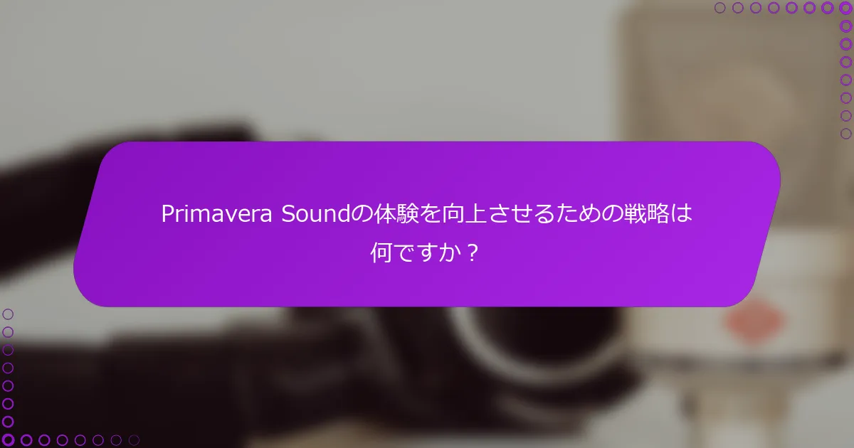 Primavera Soundの体験を向上させるための戦略は何ですか？