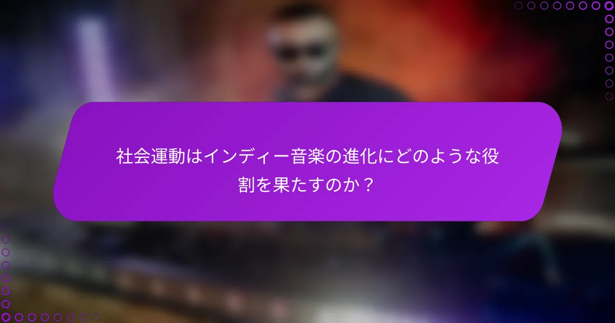 社会運動はインディー音楽の進化にどのような役割を果たすのか？