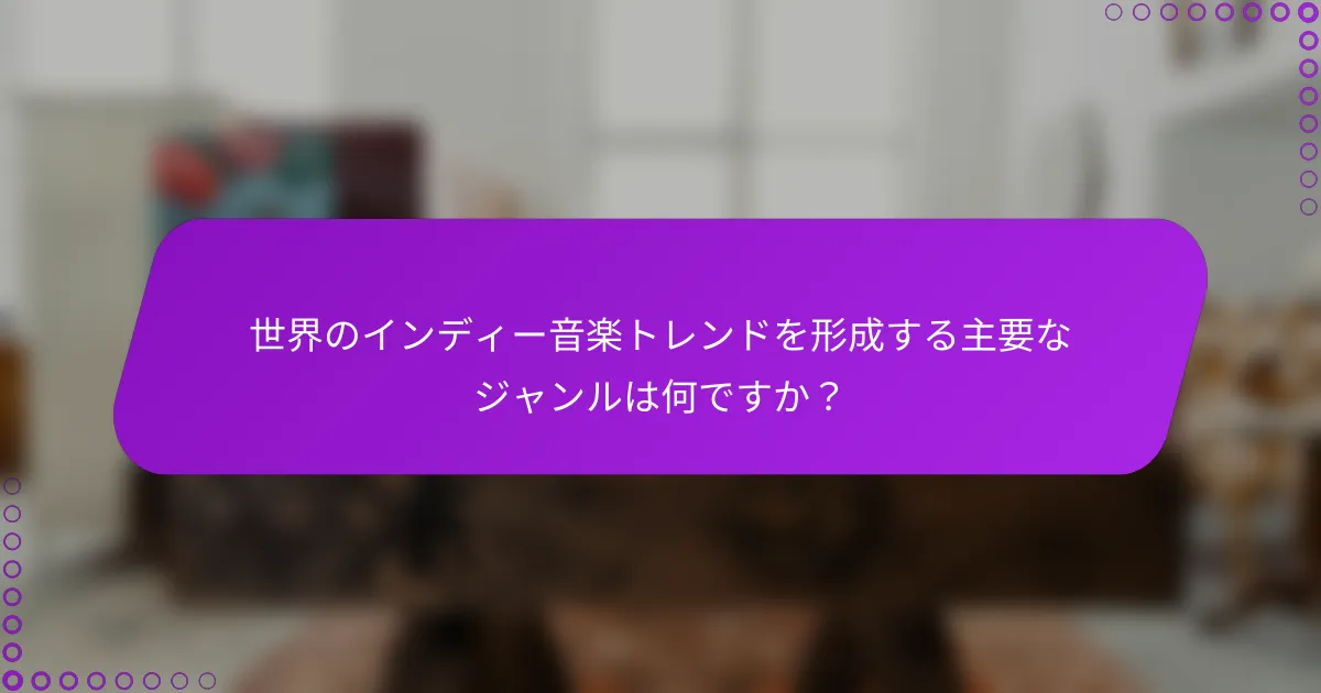 世界のインディー音楽トレンドを形成する主要なジャンルは何ですか？