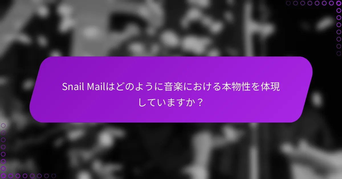 Snail Mailはどのように音楽における本物性を体現していますか？