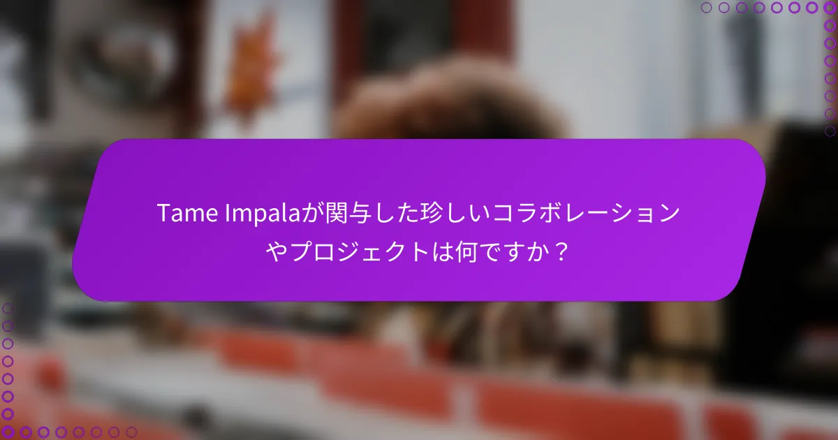 Tame Impalaが関与した珍しいコラボレーションやプロジェクトは何ですか？